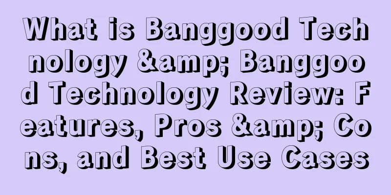 What is Banggood Technology & Banggood Technology Review: Features, Pros & Cons, and Best Use Cases