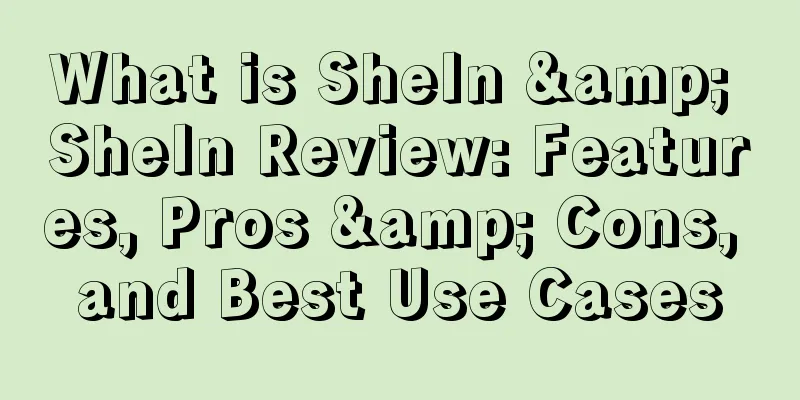 What is SheIn & SheIn Review: Features, Pros & Cons, and Best Use Cases