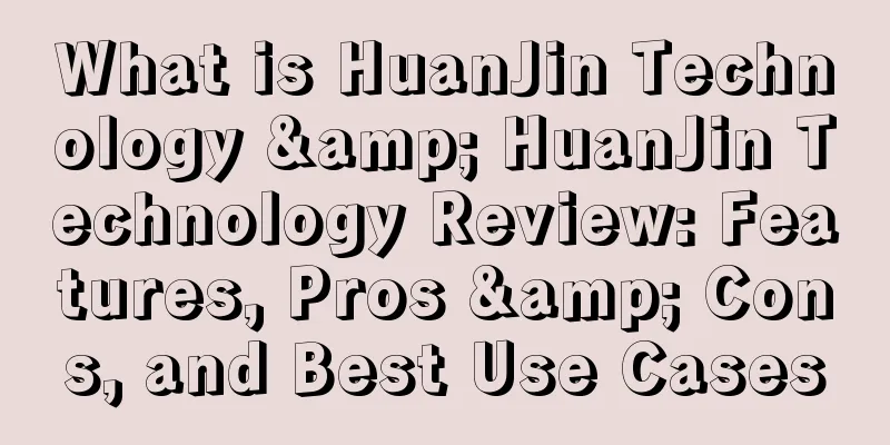 What is HuanJin Technology & HuanJin Technology Review: Features, Pros & Cons, and Best Use Cases