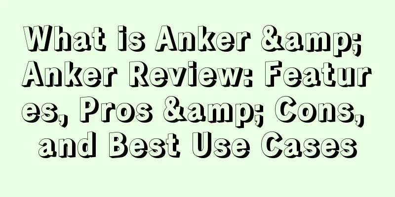 What is Anker & Anker Review: Features, Pros & Cons, and Best Use Cases