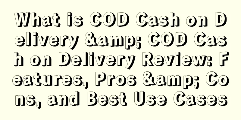 What is COD Cash on Delivery & COD Cash on Delivery Review: Features, Pros & Cons, and Best Use Cases