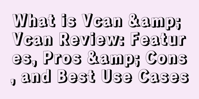 What is Vcan & Vcan Review: Features, Pros & Cons, and Best Use Cases
