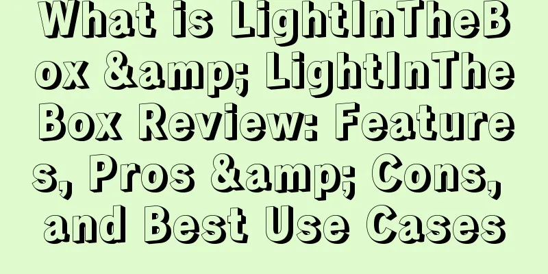 What is LightInTheBox & LightInTheBox Review: Features, Pros & Cons, and Best Use Cases