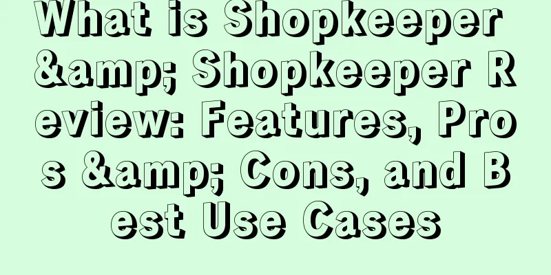 What is Shopkeeper & Shopkeeper Review: Features, Pros & Cons, and Best Use Cases