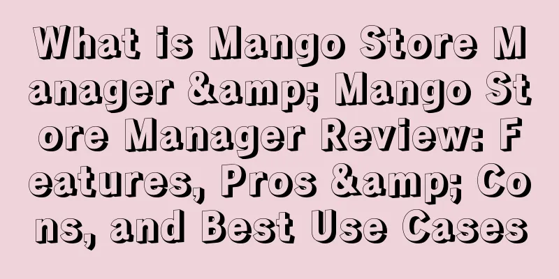 What is Mango Store Manager & Mango Store Manager Review: Features, Pros & Cons, and Best Use Cases