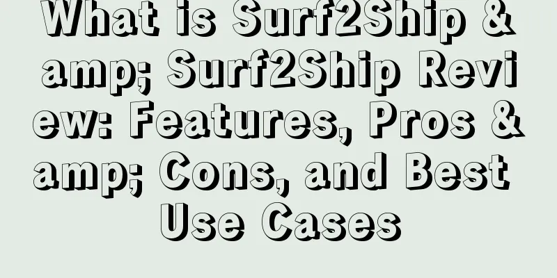 What is Surf2Ship & Surf2Ship Review: Features, Pros & Cons, and Best Use Cases
