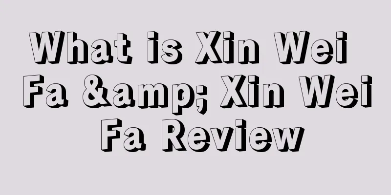 What is Xin Wei Fa & Xin Wei Fa Review