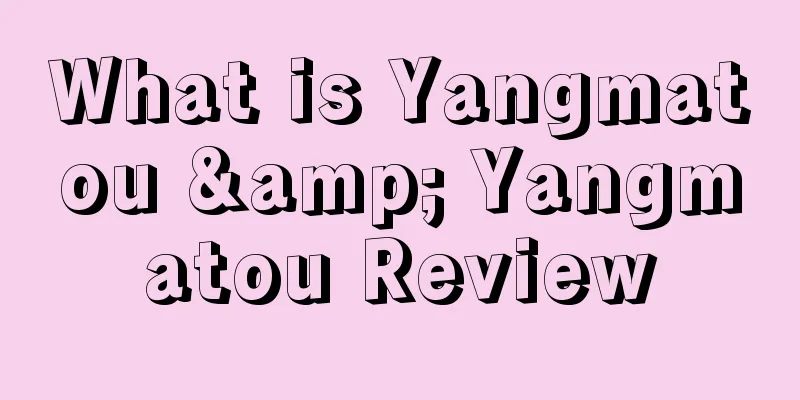 What is Yangmatou & Yangmatou Review