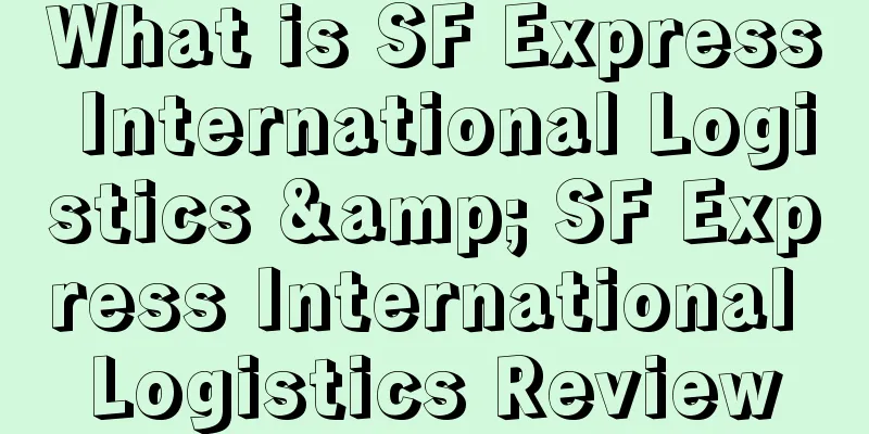 What is SF Express International Logistics & SF Express International Logistics Review