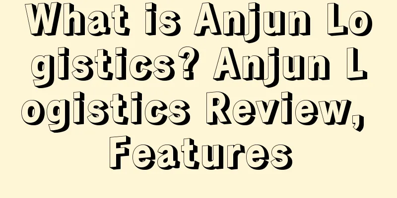 What is Anjun Logistics? Anjun Logistics Review, Features