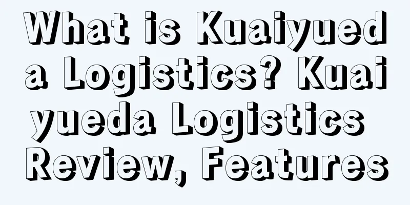 What is Kuaiyueda Logistics? Kuaiyueda Logistics Review, Features
