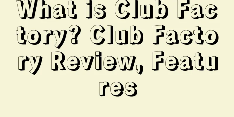 What is Club Factory? Club Factory Review, Features
