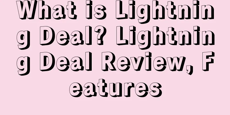 What is Lightning Deal? Lightning Deal Review, Features