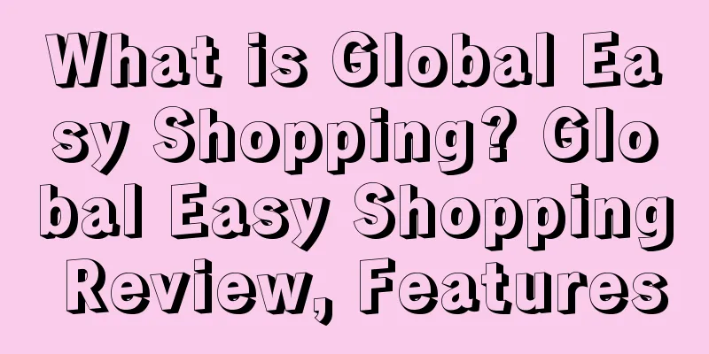 What is Global Easy Shopping? Global Easy Shopping Review, Features
