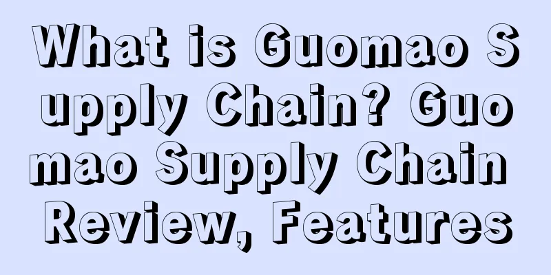 What is Guomao Supply Chain? Guomao Supply Chain Review, Features