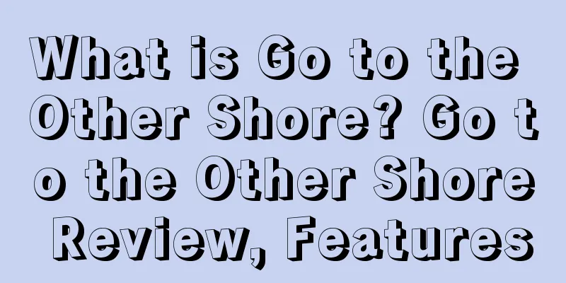 What is Go to the Other Shore? Go to the Other Shore Review, Features