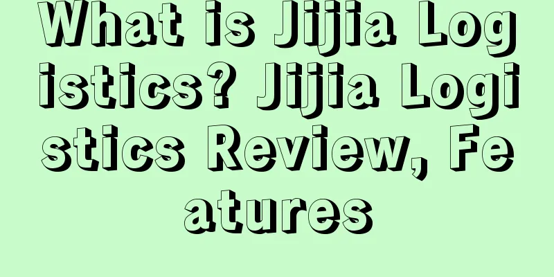 What is Jijia Logistics? Jijia Logistics Review, Features