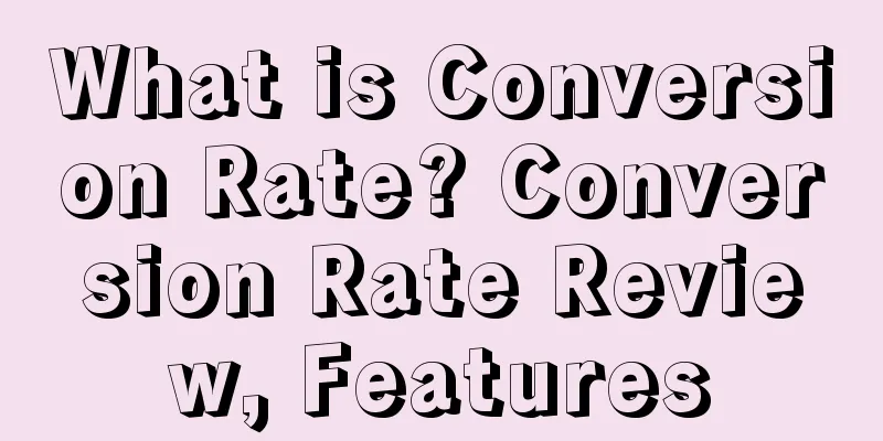 What is Conversion Rate? Conversion Rate Review, Features