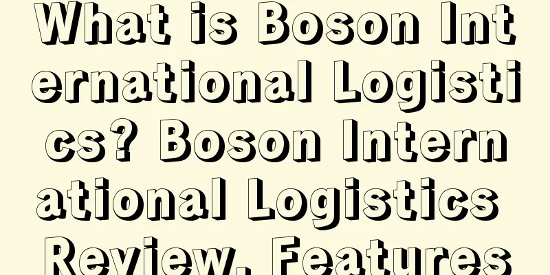 What is Boson International Logistics? Boson International Logistics Review, Features