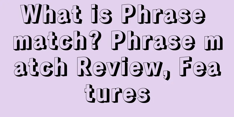 What is Phrase match? Phrase match Review, Features