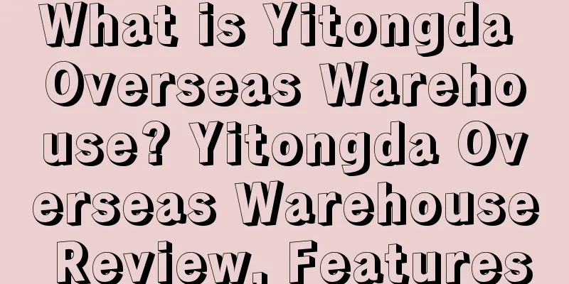 What is Yitongda Overseas Warehouse? Yitongda Overseas Warehouse Review, Features