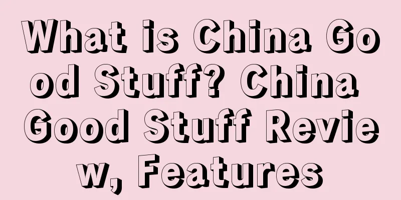 What is China Good Stuff? China Good Stuff Review, Features
