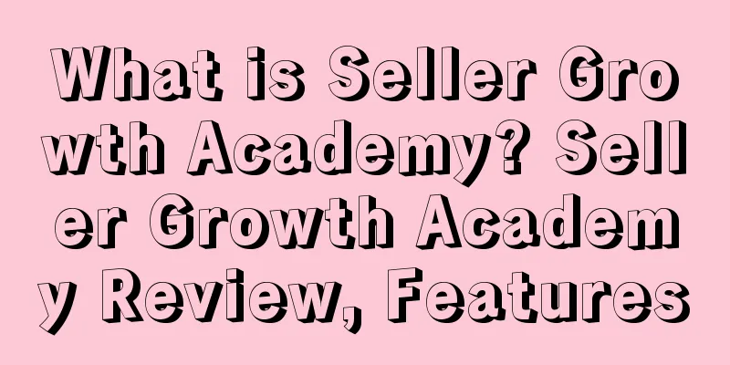 What is Seller Growth Academy? Seller Growth Academy Review, Features