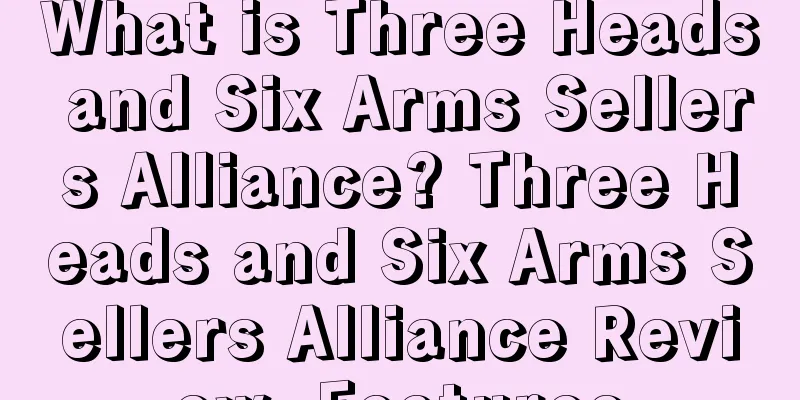 What is Three Heads and Six Arms Sellers Alliance? Three Heads and Six Arms Sellers Alliance Review, Features