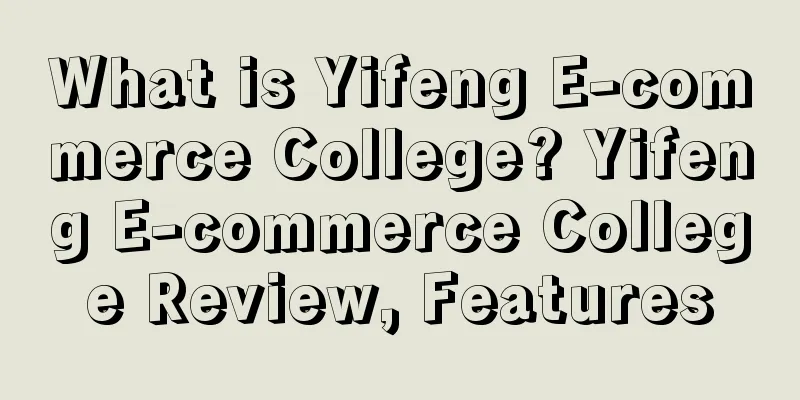 What is Yifeng E-commerce College? Yifeng E-commerce College Review, Features