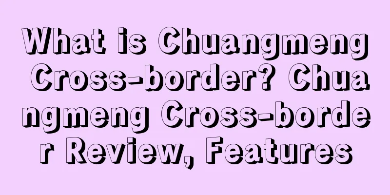 What is Chuangmeng Cross-border? Chuangmeng Cross-border Review, Features