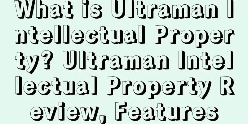 What is Ultraman Intellectual Property? Ultraman Intellectual Property Review, Features