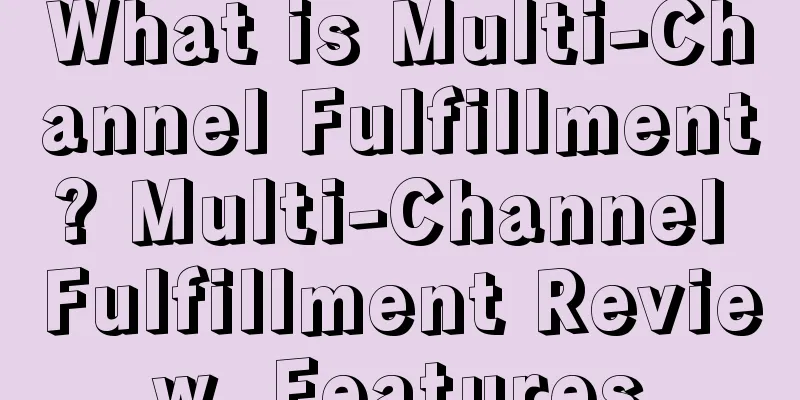 What is Multi-Channel Fulfillment? Multi-Channel Fulfillment Review, Features