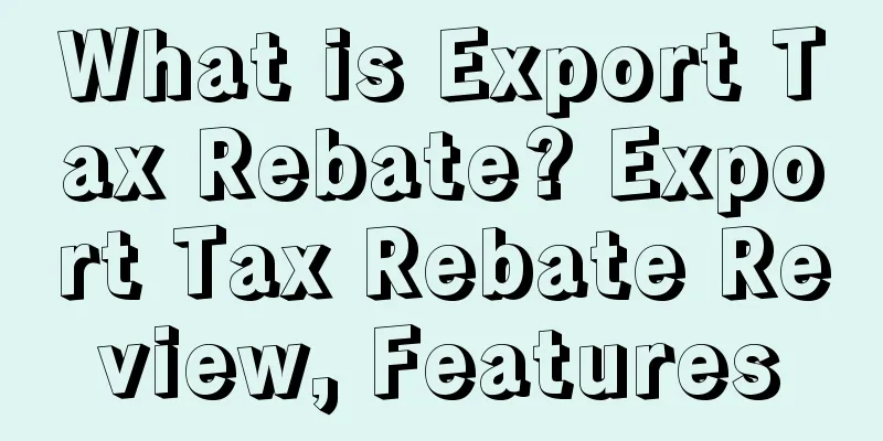 What is Export Tax Rebate? Export Tax Rebate Review, Features