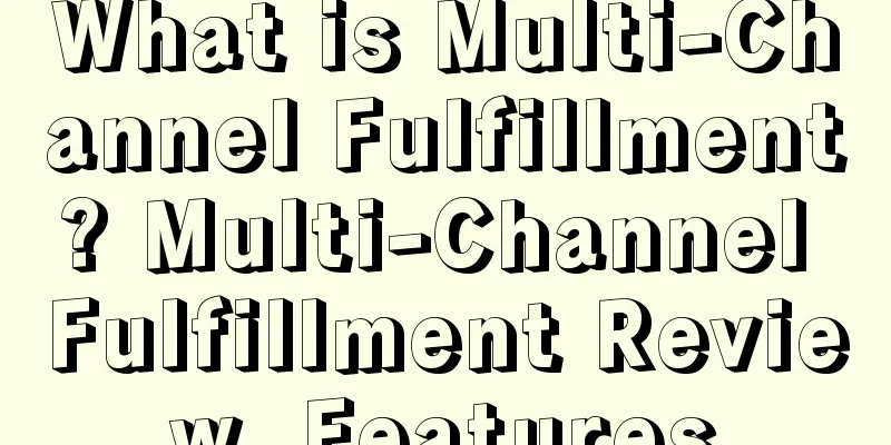 What is Multi-Channel Fulfillment? Multi-Channel Fulfillment Review, Features
