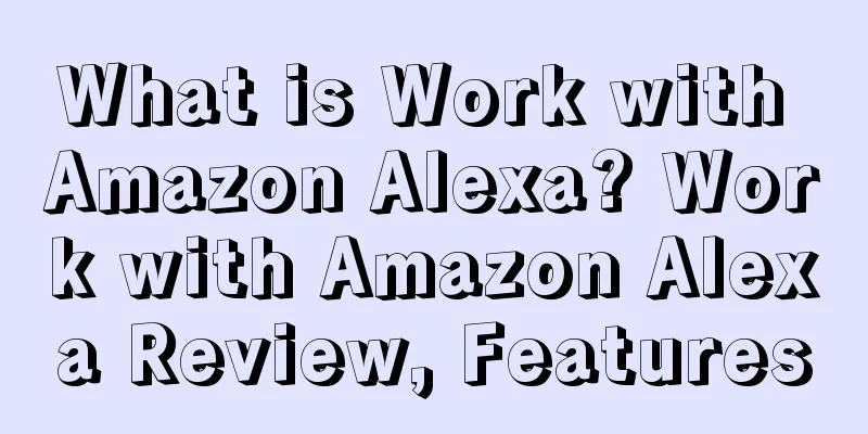 What is Work with Amazon Alexa? Work with Amazon Alexa Review, Features