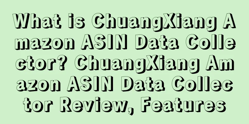 What is ChuangXiang Amazon ASIN Data Collector? ChuangXiang Amazon ASIN Data Collector Review, Features