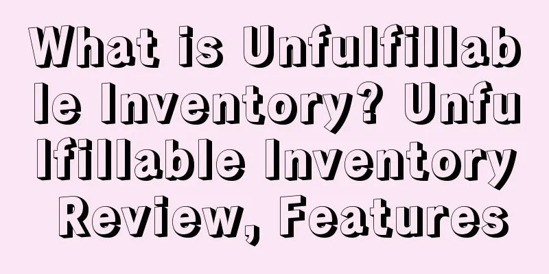 What is Unfulfillable Inventory? Unfulfillable Inventory Review, Features