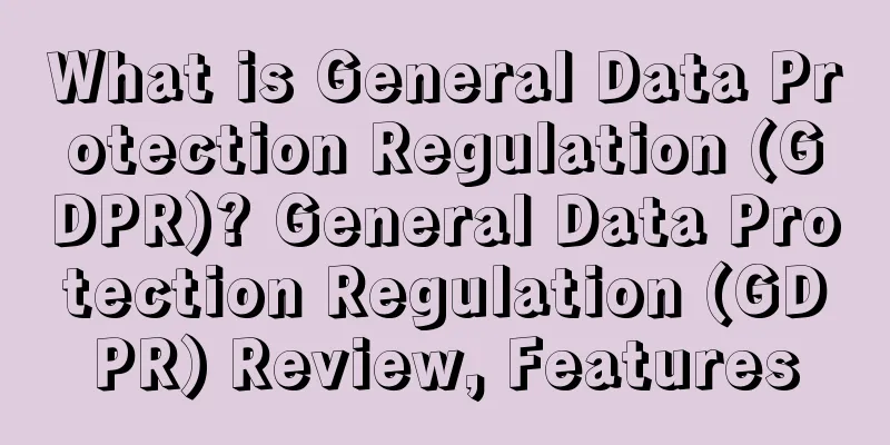 What is General Data Protection Regulation (GDPR)? General Data Protection Regulation (GDPR) Review, Features