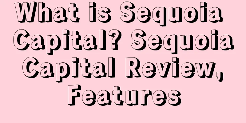 What is Sequoia Capital? Sequoia Capital Review, Features
