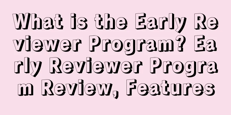 What is the Early Reviewer Program? Early Reviewer Program Review, Features