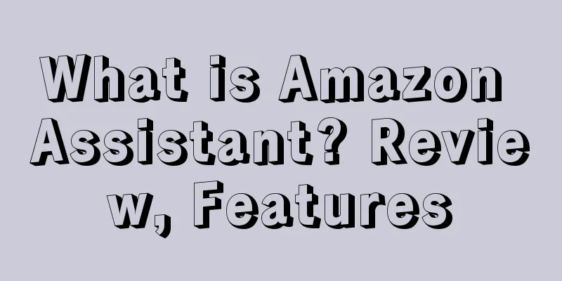What is Amazon Assistant? Review, Features