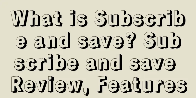 What is Subscribe and save? Subscribe and save Review, Features
