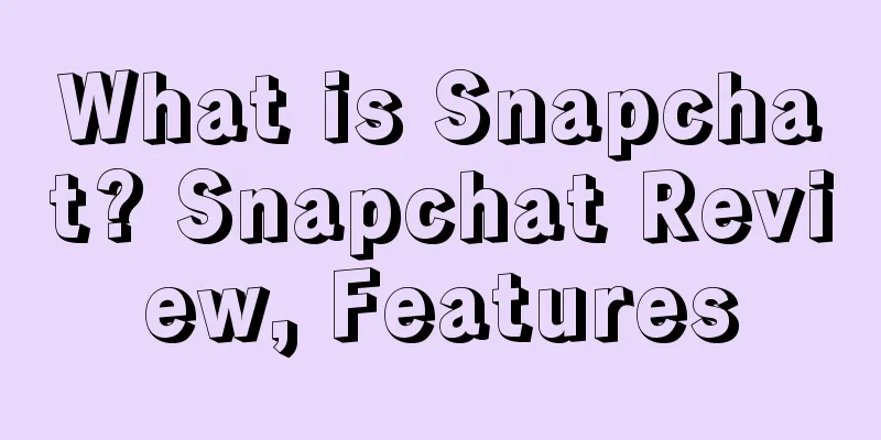What is Snapchat? Snapchat Review, Features