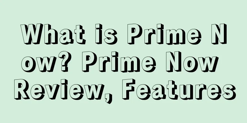 What is Prime Now? Prime Now Review, Features