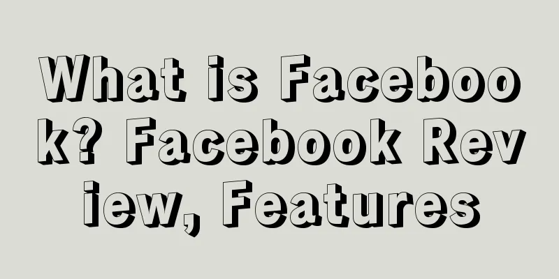 What is Facebook? Facebook Review, Features