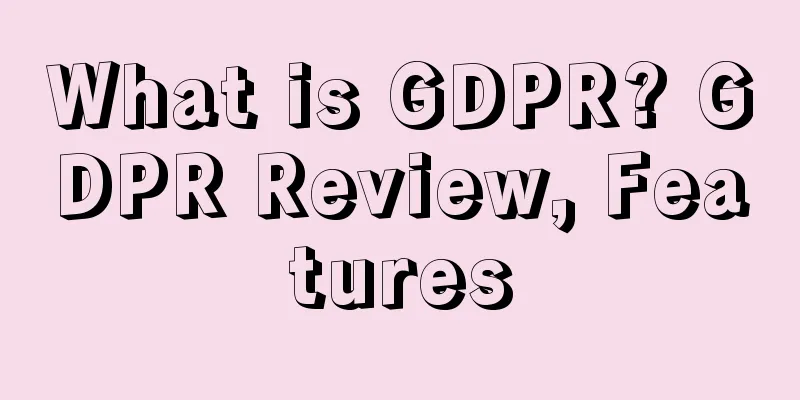What is GDPR? GDPR Review, Features