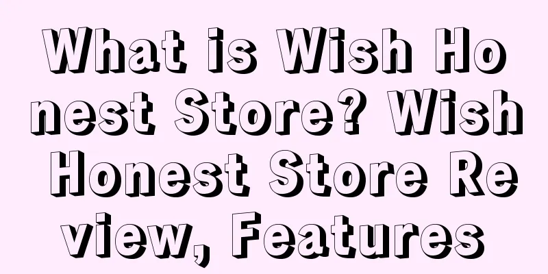 What is Wish Honest Store? Wish Honest Store Review, Features