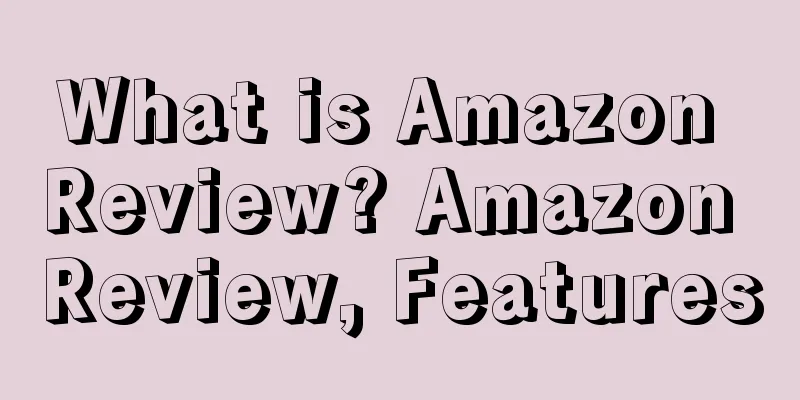What is Amazon Review? Amazon Review, Features