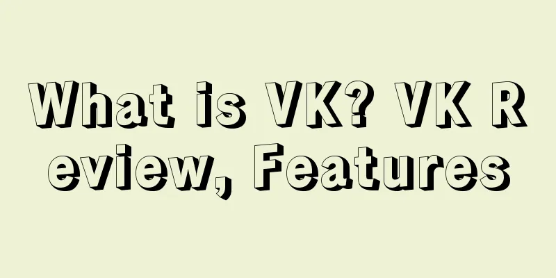 What is VK? VK Review, Features