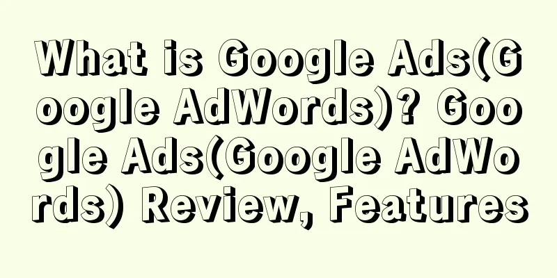 What is Google Ads(Google AdWords)? Google Ads(Google AdWords) Review, Features